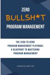 Zero Bullsh*t Program Management: The ZERO to HERO Program Management playbook: a blueprint to mastering Program Management cover image
