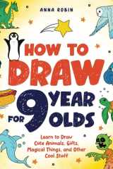 How to Draw for 9 Year Olds Learn to Draw Cute Animals, Monsters, Gifts and Other Cool Things Book for Kids Age 9 cover image