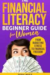 The Financial Literacy Beginner Guide For Women : From Budgeting Stress to Financial Freedom: A Practical Guide to Managing, Saving Money and Growing Your Finances for Today's Woman cover image