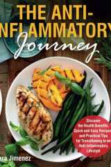 The Anti-Inflammatory Journey: Discover the Health Benefits, Quick and Easy Recipes, and Practical Tips for Transitioning to an Anti-Inflammatory Lifestyle cover image
