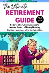 The Ultimate Retirement Guide For Men: 65 Low-Effort, Fun Activities to Master the Art of Doing Nothing - The Must Have Funny Gift for the Retired Man cover image