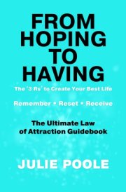 From Hoping to Having THE '3 R's' TO CREATE YOUR BEST LIFE: REMEMBER, RESET, RECEIVE: THE ULTIMATE LAW OF ATTRACTION GUIDEBOOK cover image
