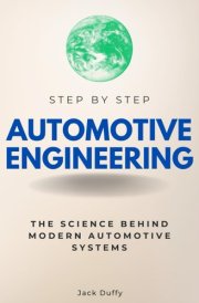 Automotive Engineering Step by Step: The Science Behind Modern Automotive Systems (Step By Step Subject Guides) cover image