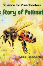 The Story of Pollination: kids book on insects, bee story book, preschool science books, how it works kids book, good night book, preschool science nature, science for kids stem cover image