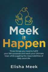 Meek it Happen: Three things you need to fulfill your life’s purpose and reach your Ultimate Goal, while juggling the responsibilities of daily adult life. cover image