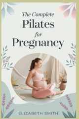 The Complete Pilates for Pregnancy The Ultimate Exercise Guide to See You Through Pregnancy and Beyond with Pictures Inspired by Joseph Pilates cover image