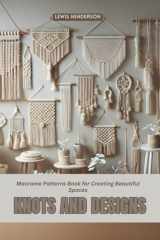 Knots and Designs: Macrame Patterns Book for Creating Beautiful Spaces cover image