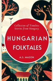 Hungarian Folktales: Illustrated Timeless Stories from Hungary cover image