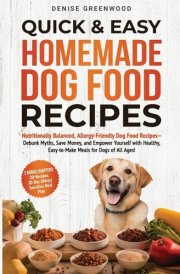 Quick & Easy Homemade Dog Food Recipes Nutritionally Balanced, Allergy-Friendly Dog Food Recipes-Debunk Myths, Save Money, and Empower Yourself with Healthy, Easy-to-Make Meals for Dogs of All Ages! cover image