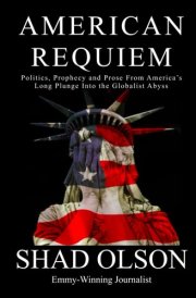 American Requiem: Politics, Prophecy and Prose From America's Long Plunge into the Globalist Abyss cover image