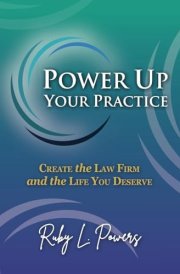 Power Up Your Practice Create the Law Firm and the Life You Deserve cover image