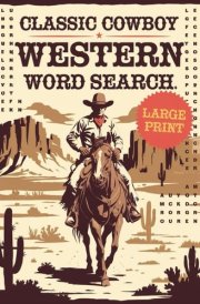 Classic Cowboy Western Word Search for Adults Large Print: Explore the Wild West with Engaging Word Searches Featuring Classic Cowboy Themes, TV Westerns and more cover image