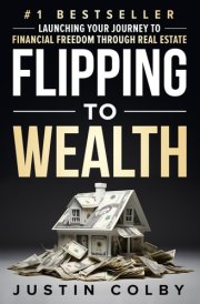Flipping to Wealth Launching Your Journey to Financial Freedom Through Real Estate cover image