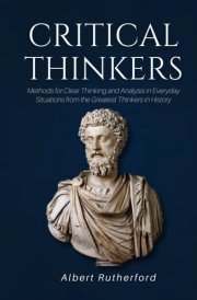 Critical Thinkers: Methods for Clear Thinking and Analysis in Everyday Situations from the Greatest Thinkers in History (The Critical Thinker) cover image