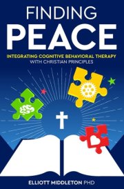 Finding Peace Integrating Cognitive Behavioral Training Techniques with Christian Principles cover image