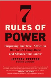 7 Rules of Power Surprising--but True--Advice on How to Get Things Done and Advance Your Career cover image