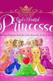 God's Fruitful Princesses A Christian Princess Book for Girls about the Fruit of the Spirit (Fruits of the Spirit Kids Book, God's Princess Book for Kids, Christian Stories Children) cover image