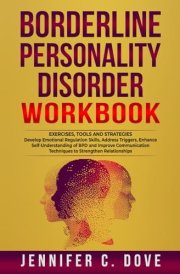 BORDERLINE PERSONALITY DISORDER WORKBOOK: Develop Emotional Regulation Skills, Address Triggers, Enhance Self-Understanding of BPD and Improve Communication Techniques (Empowering Change Series) cover image