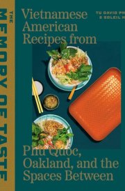 The Memory of Taste Vietnamese American Recipes from Phú Quoc, Oakland, and the Spaces Between [A Cookbook] cover image