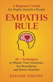 Empaths Rule! A Beginner's Guide for Highly Sensitive People: 30 + Techniques to Master Your Emotions, Set Boundaries and Boost Intuition cover image