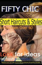 Fifty Chic Short Haircuts & Styles for Women Over 60: Look for ideas for fresh hairstyles. Whatever your hair type, we can help you discover the perfect hairstyles. cover image