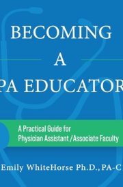 Becoming a PA Educator A Practical Guide for Physician Assistant/Associate Faculty cover image