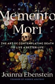 Memento Mori The Art of Contemplating Death to Live a Better Life cover image