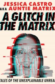 A Glitch in the Matrix Tales of the Unexplainable Unreal cover image