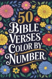 50 Bible Verses Color By Number: A Beautiful and Inspiring Journey Through Scripture Color Your Way Through 50 Uplifting Bible Verses cover image
