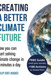 Creating a Better Climate Future How You Can Start Solving Climate Change in 5 Minutes a Day cover image
