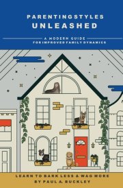 Parenting Styles Unleashed A Modern Guide for Improved Family Dynamics cover image