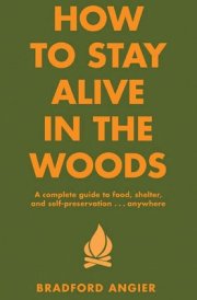 How to Stay Alive in the Woods A Complete Guide to Food, Shelter and Self-Preservation Anywhere cover image