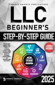 LLC Beginner’s Step-by-Step Guide: The Simplest Guide to Start, Manage, and Grow a Successful Limited Liability Company. With Smart Tax Strategies, Expert Insights, and Essential Legal Instructions cover image