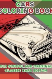Cars Coloring Book Old School and Original Classic Cars Edition: Old School and Original Classic Cars Coloring Book for Kids, Teens and Adults with over 40 Unique Designs cover image