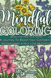 Mindful Coloring Book for Adults & Teens: A Journey To Boost Your Confidence - Motivational & Self-Love Messages, Vol. 1 | Relaxation Flowers, Positive Affirmations, Inspirational Quotes cover image