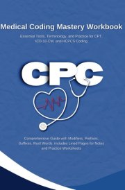 Medical Coding Mastery Workbook: Essential Tools, Terminology, and Practice for CPT, ICD-10-CM, and HCPCS Coding cover image
