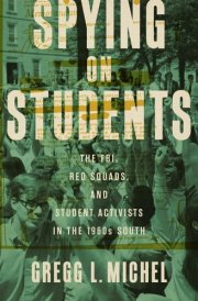 Spying on Students The FBI, Red Squads, and Student Activists in the 1960s South cover image