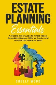 Estate Planning Essentials: A Hassle-Free Guide to Avoid Taxes, Asset Distribution, Wills vs Trusts, and To Give You Peace of Mind cover image