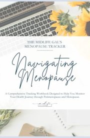 Navigating Menopause: A Comprehensive Tracking Workbook Designed to Help You Monitor Your Health Journey through Perimenopause and Menopause. cover image