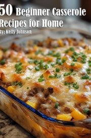 50 Beginner Casserole Creation Recipes for Home cover image