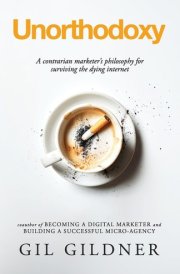 Unorthodoxy A Contrarian Marketer's Philosophy for Surviving the Dying Internet cover image