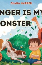 Anger Is My Monster Children's Picture Book on Managing Anger and Understanding Emotions (Preschool Emotions, Self-Regulation Skills) (My Inner Monster Series) cover image