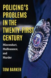 Policing's Problems in the Twenty-First Century Misconduct, Malfeasance, and Murder cover image