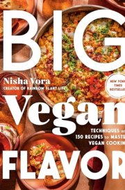 Nisha Vora Vegan Cook Book. Big Vegan Flavor: Techniques and 150 Recipes to Master cover image