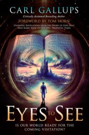Eyes to See Is Our World Ready for the Coming Visitation? Stunning Revelations from the Word of God That Help Make Sense of Our Epic, Prophetic Times cover image