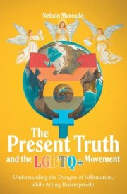 The Present Truth and the LGBTQ+ Movement Understanding the Dangers of Affirmation, While Acting Redemptively. cover image
