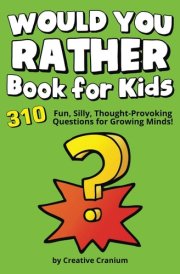 Would You Rather Book for Kids: 310 Fun, Silly, Thought-Provoking Questions for Growing Minds! cover image