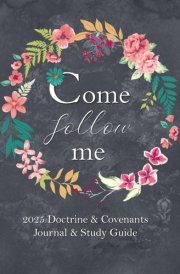 Come Follow Me 2025 Doctrine & Covenants Journal & Study Guide: Flower Wreath Themed Daily and Weekly Scripture Notebook cover image