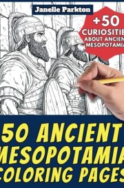 50 Ancient Mesopotamia Coloring Pages Book for Kids and Adults: +50 Amazing Facts about Ancient Mesopotamia. Coloring Book for Children and Grown-Ups. Color and Learn with Janelle - History - Vol. 32 cover image