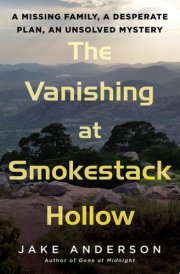 The Vanishing at Smokestack Hollow A Missing Family, a Desperate Plan, an Unsolved Mystery cover image